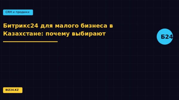 Битрикс24 для малого бизнеса в Казахстане: почему выбирают