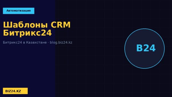Шаблоны CRM Битрикс24 для бизнеса BIZ24 Казахстан