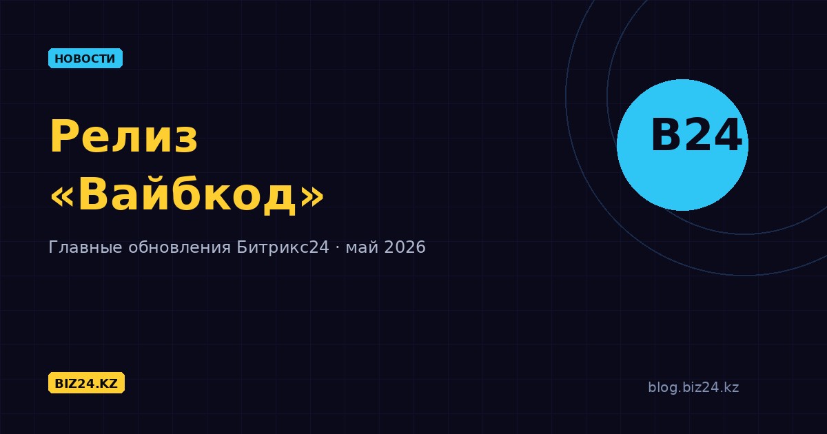 Обновления Битрикс24: май 2026 — релиз «Вайбкод»