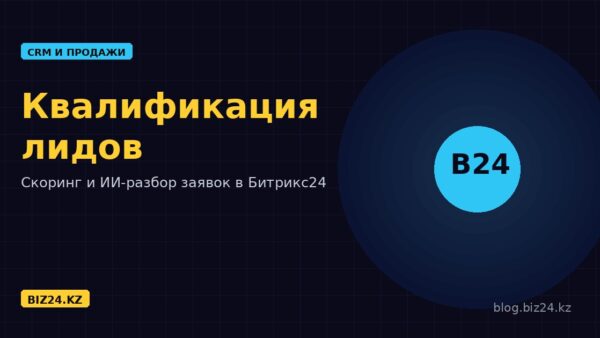 Квалификация лидов в Битрикс24: скоринг, правила и ИИ, которые отсеивают нецелевые заявки