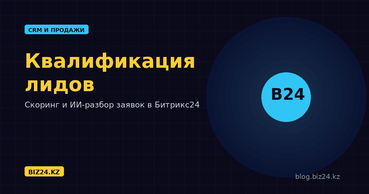 Квалификация лидов в Битрикс24: скоринг, правила и ИИ, которые отсеивают нецелевые заявки
